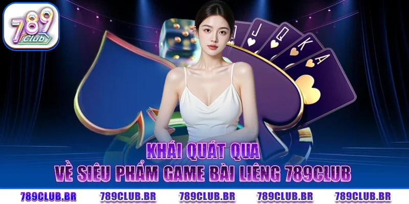 Khái quát qua về siêu phẩm game bài Liêng 789CLUB