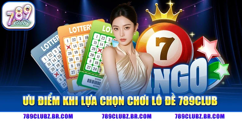 Ưu điểm khi lựa chọn chơi lô đề 789CLUB
