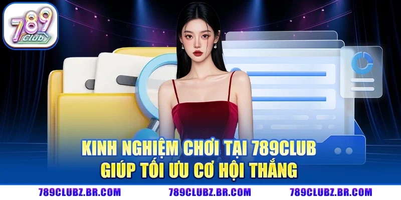 Kinh Nghiệm Chơi Tại 789Club Giúp Tối Ưu Cơ Hội Thắng